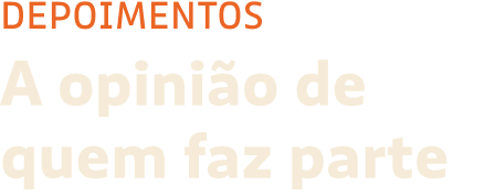 DEPOIMENTOS - A opinião de quem faz parte